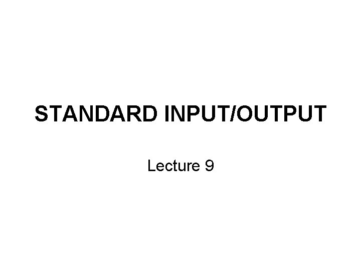 STANDARD INPUT/OUTPUT Lecture 9 