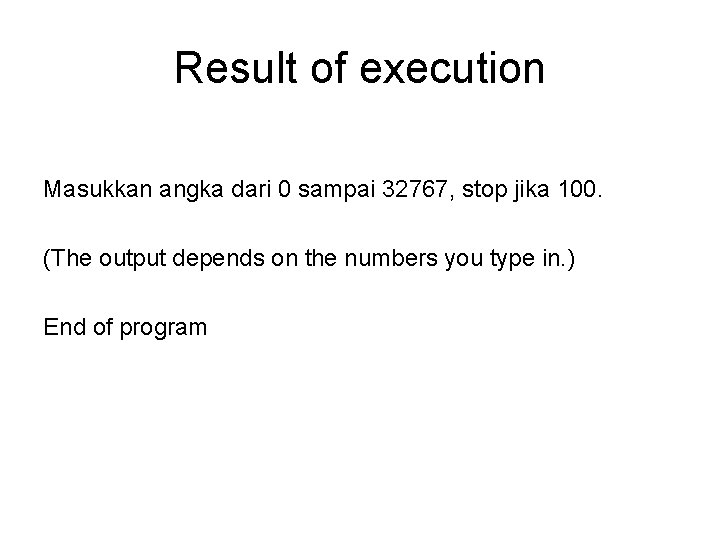 Result of execution Masukkan angka dari 0 sampai 32767, stop jika 100. (The output