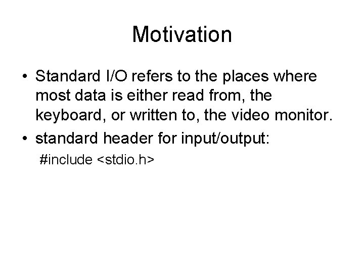 Motivation • Standard I/O refers to the places where most data is either read