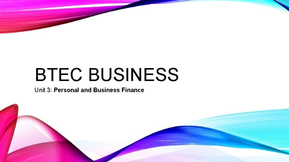 BTEC BUSINESS Unit 3: Personal and Business Finance 