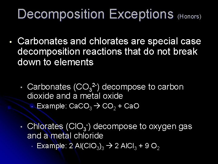 Decomposition Exceptions (Honors) • Carbonates and chlorates are special case decomposition reactions that do