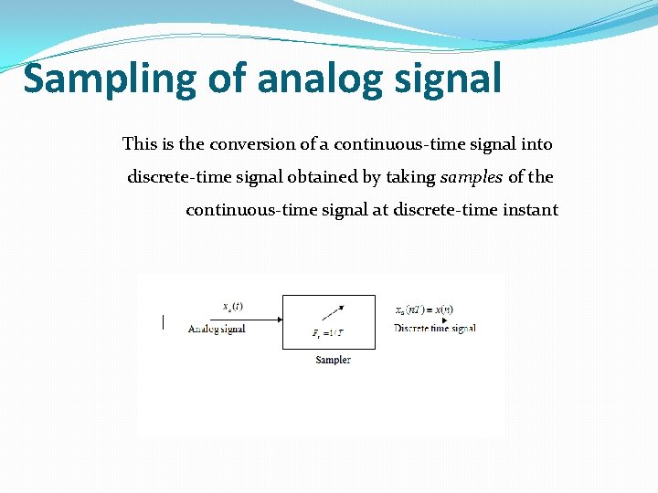 Sampling of analog signal This is the conversion of a continuous-time signal into discrete-time