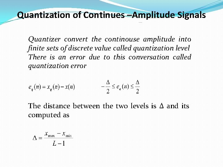 Quantization of Continues –Amplitude Signals … Quantizer convert the continouse amplitude into finite sets