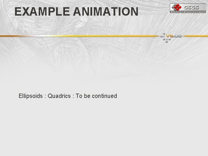 EXAMPLE ANIMATION Ellipsoids : Quadrics : To be continued 