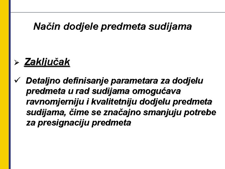 Način dodjele predmeta sudijama Ø Zaključak ü Detaljno definisanje parametara za dodjelu predmeta u
