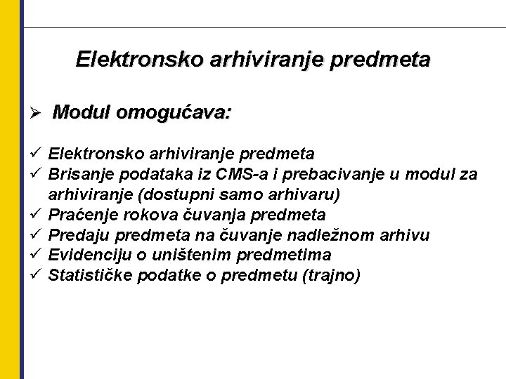 Elektronsko arhiviranje predmeta Ø Modul omogućava: ü Elektronsko arhiviranje predmeta ü Brisanje podataka iz