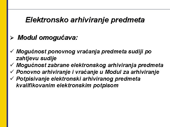 Elektronsko arhiviranje predmeta Ø Modul omogućava: ü Mogućnost ponovnog vraćanja predmeta sudiji po zahtjevu