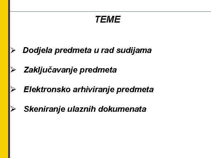 TEME Ø Dodjela predmeta u rad sudijama Ø Zaključavanje predmeta Ø Elektronsko arhiviranje predmeta