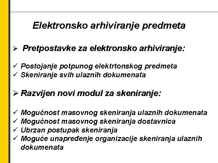 Elektronsko arhiviranje predmeta Ø Pretpostavke za elektronsko arhiviranje: ü Postojanje potpunog elektrtonskog predmeta ü