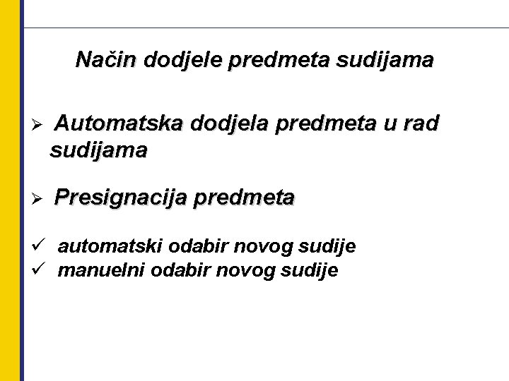 Način dodjele predmeta sudijama Ø Automatska dodjela predmeta u rad sudijama Ø Presignacija predmeta