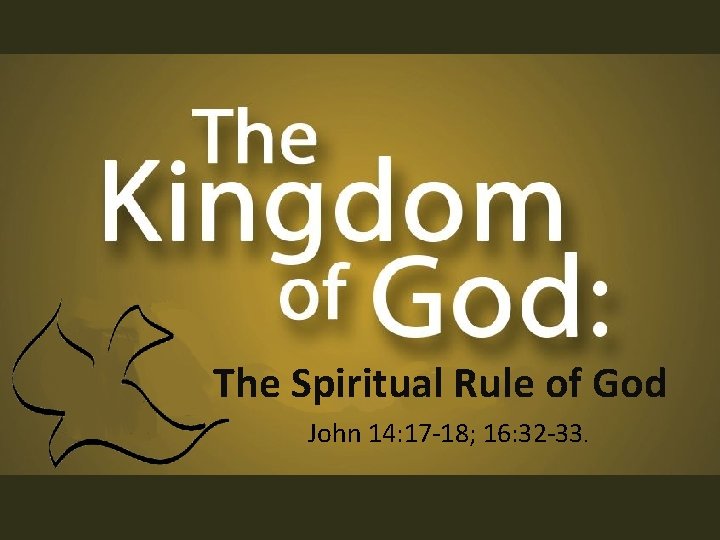 The Spiritual Rule of God John 14: 17 -18; 16: 32 -33. The Spiritual Rule of God John 14: 17 -18; 16: 32 -33.