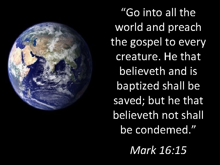 “Go into all the world and preach the gospel to every creature. He that “Go into all the world and preach the gospel to every creature. He that