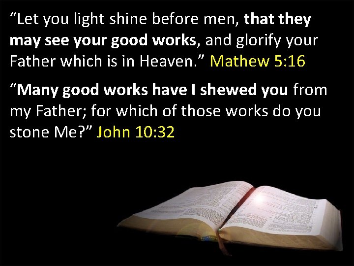 “Let you light shine before men, that they may see your good works, and “Let you light shine before men, that they may see your good works, and