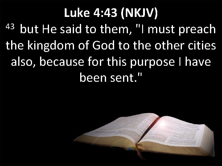 Luke 4: 43 (NKJV) 43 but He said to them, "I must preach the Luke 4: 43 (NKJV) 43 but He said to them, "I must preach the