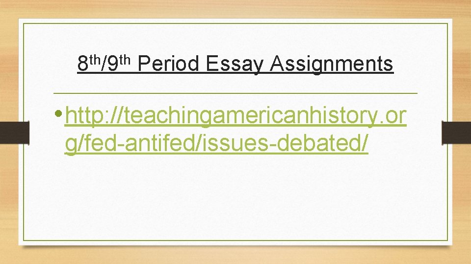 th th 8 /9 Period Essay Assignments • http: //teachingamericanhistory. or g/fed-antifed/issues-debated/ 