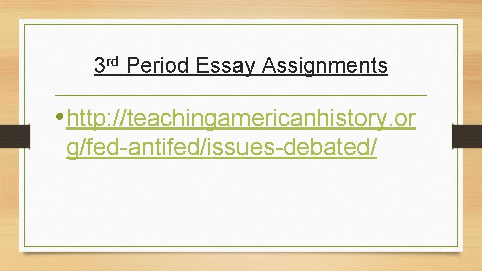 rd 3 Period Essay Assignments • http: //teachingamericanhistory. or g/fed-antifed/issues-debated/ 