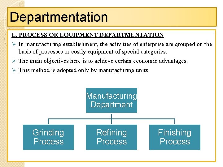 Departmentation E. PROCESS OR EQUIPMENT DEPARTMENTATION Ø In manufacturing establishment, the activities of enterprise