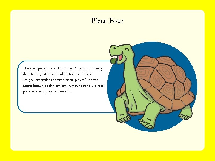 Piece Four The next piece is about tortoises. The music is very slow to