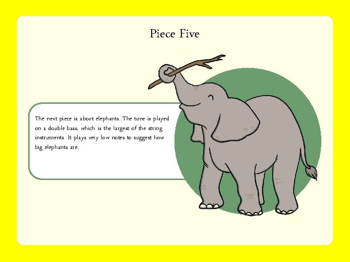 Piece Five The next piece is about elephants. The tune is played on a