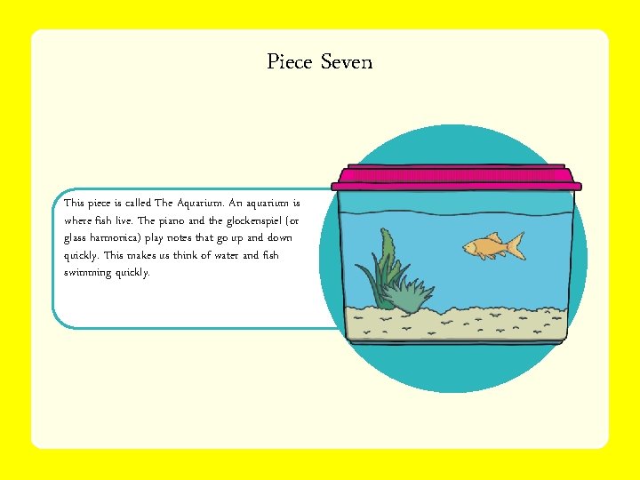 Piece Seven This piece is called The Aquarium. An aquarium is where fish live.