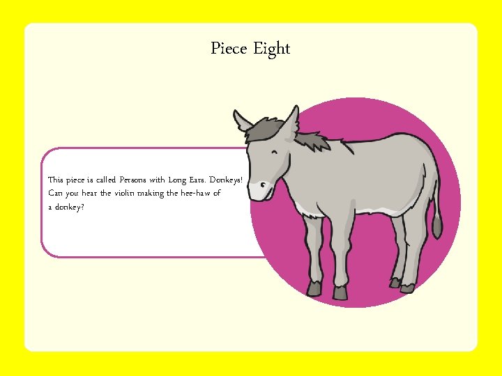 Piece Eight This piece is called Persons with Long Ears. Donkeys! Can you hear
