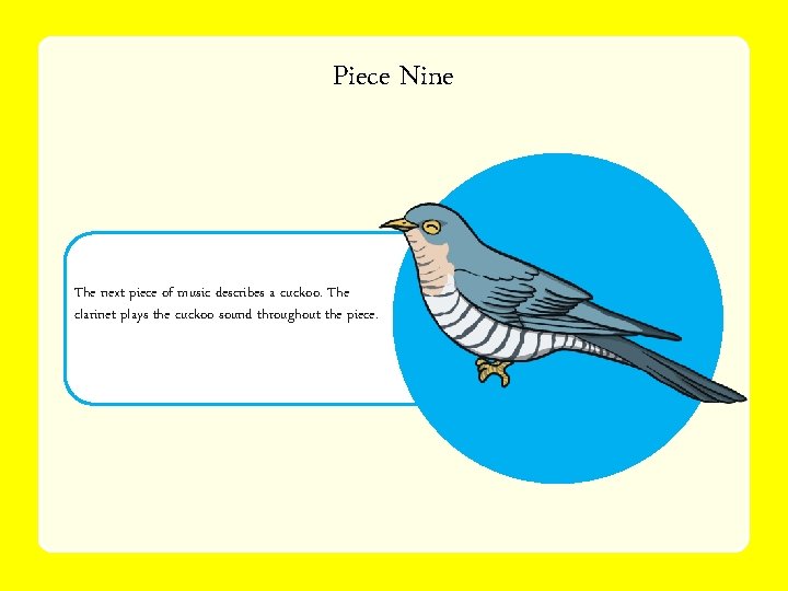 Piece Nine The next piece of music describes a cuckoo. The clarinet plays the