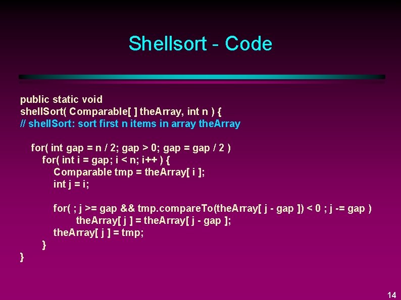 Shellsort - Code public static void shell. Sort( Comparable[ ] the. Array, int n