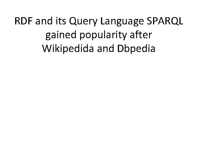 RDF and its Query Language SPARQL gained popularity after Wikipedida and Dbpedia 