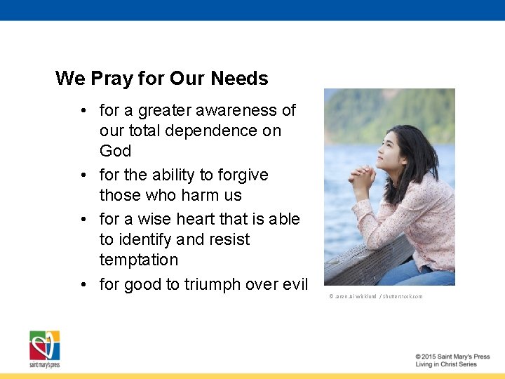 We Pray for Our Needs • for a greater awareness of our total dependence