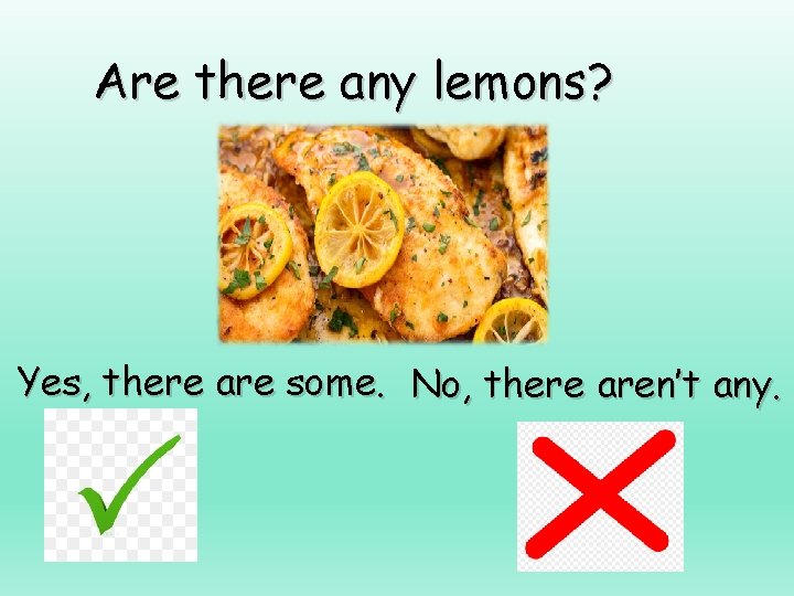 Are there any lemons? Yes, there are some. No, there aren’t any. 