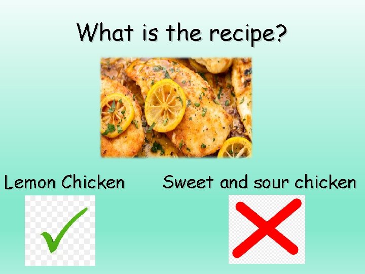 What is the recipe? Lemon Chicken Sweet and sour chicken 
