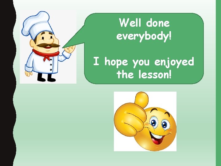 Well done everybody! I hope you enjoyed the lesson! 