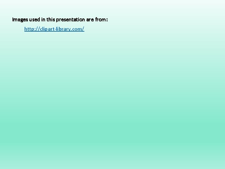 Images used in this presentation are from: http: //clipart-library. com/ 