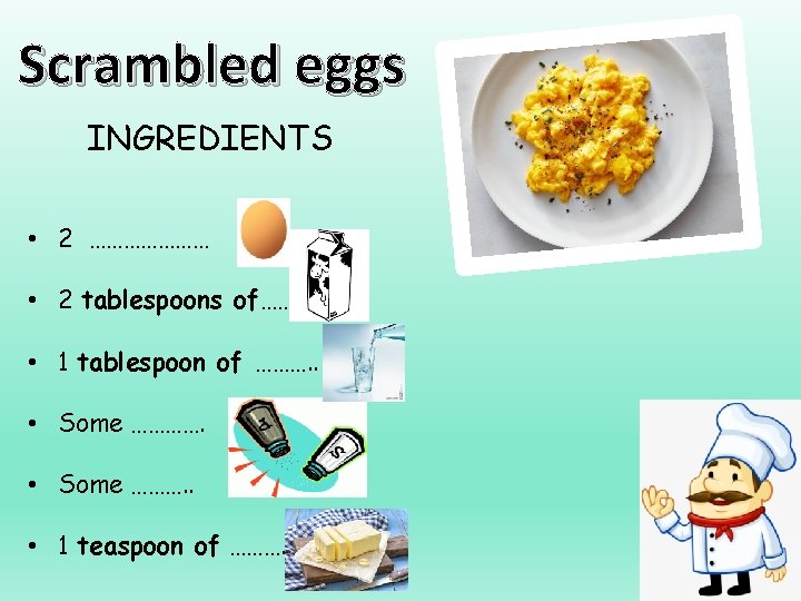 Scrambled eggs INGREDIENTS • 2 ………………… • 2 tablespoons of……… • 1 tablespoon of