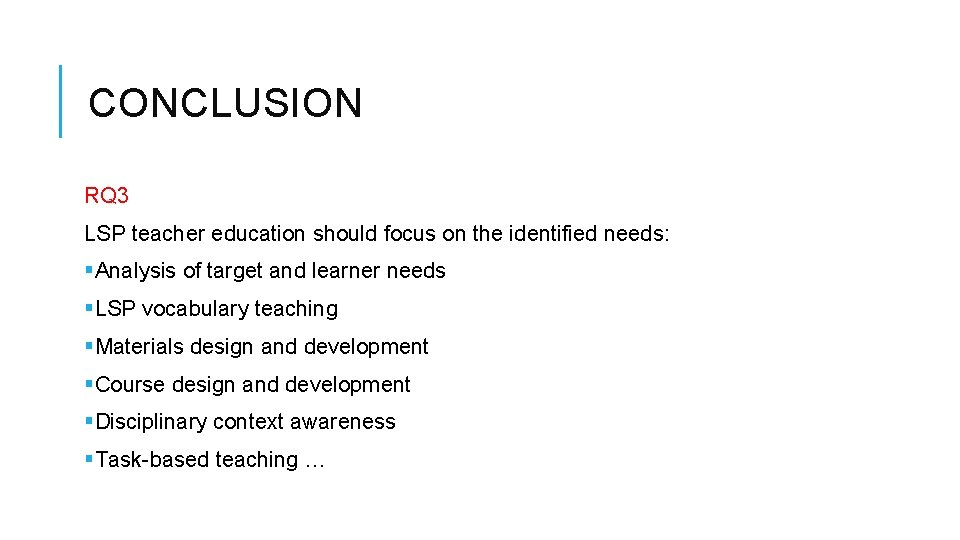 CONCLUSION RQ 3 LSP teacher education should focus on the identified needs: §Analysis of