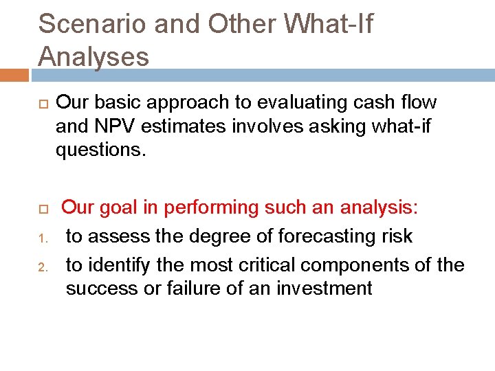 Scenario and Other What-If Analyses 1. 2. Our basic approach to evaluating cash flow Scenario and Other What-If Analyses 1. 2. Our basic approach to evaluating cash flow