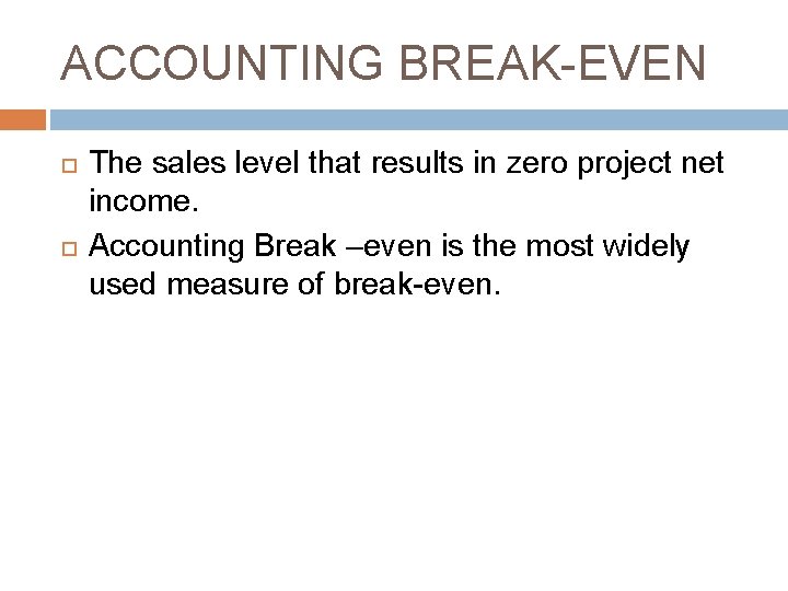 ACCOUNTING BREAK-EVEN The sales level that results in zero project net income. Accounting Break ACCOUNTING BREAK-EVEN The sales level that results in zero project net income. Accounting Break