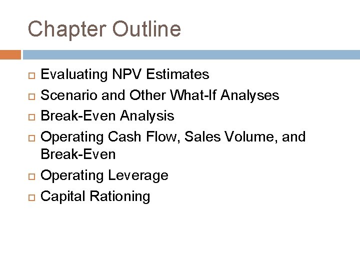 Chapter Outline Evaluating NPV Estimates Scenario and Other What-If Analyses Break-Even Analysis Operating Cash Chapter Outline Evaluating NPV Estimates Scenario and Other What-If Analyses Break-Even Analysis Operating Cash