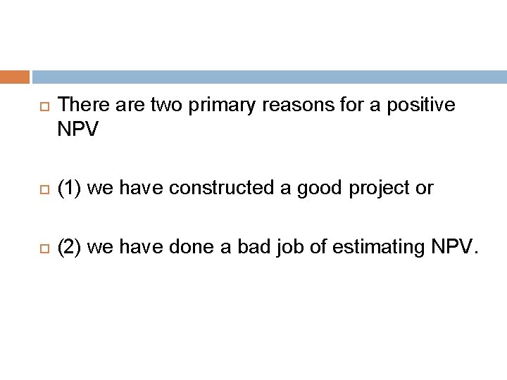 There are two primary reasons for a positive NPV (1) we have constructed There are two primary reasons for a positive NPV (1) we have constructed