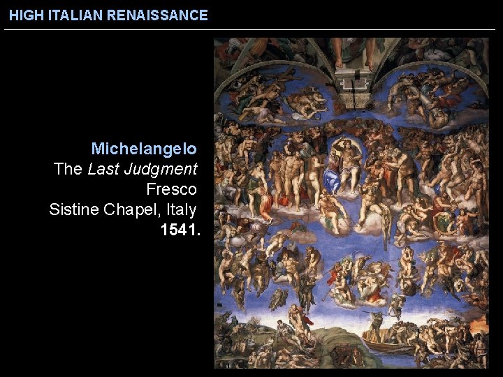 HIGH ITALIAN RENAISSANCE Michelangelo The Last Judgment Fresco Sistine Chapel, Italy 1541. 