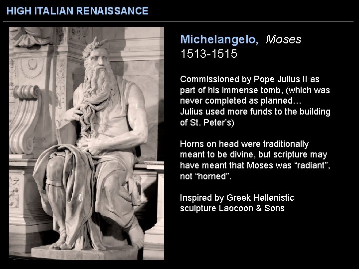 HIGH ITALIAN RENAISSANCE Michelangelo, Moses 1513 -1515 Commissioned by Pope Julius II as part