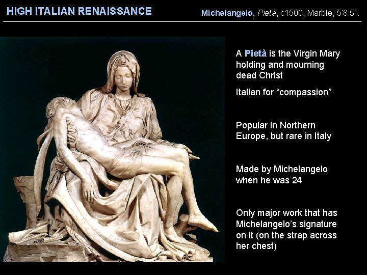 HIGH ITALIAN RENAISSANCE Michelangelo, Pietà, c 1500, Marble, 5’ 8. 5”. A Pietà is