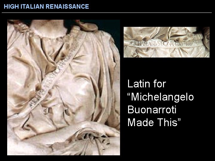 HIGH ITALIAN RENAISSANCE Latin for “Michelangelo Buonarroti Made This” 