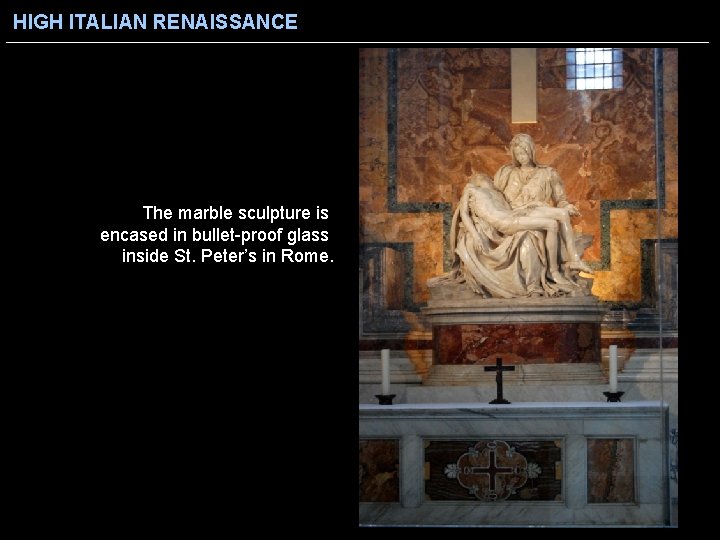 HIGH ITALIAN RENAISSANCE The marble sculpture is encased in bullet-proof glass inside St. Peter’s