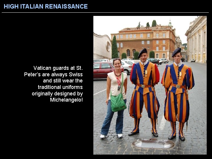 HIGH ITALIAN RENAISSANCE Vatican guards at St. Peter’s are always Swiss and still wear