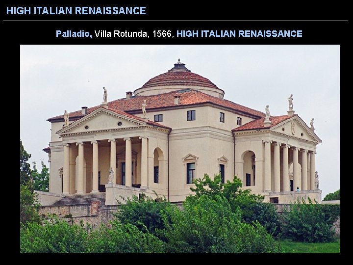 HIGH ITALIAN RENAISSANCE Palladio, Villa Rotunda, 1566, HIGH ITALIAN RENAISSANCE 