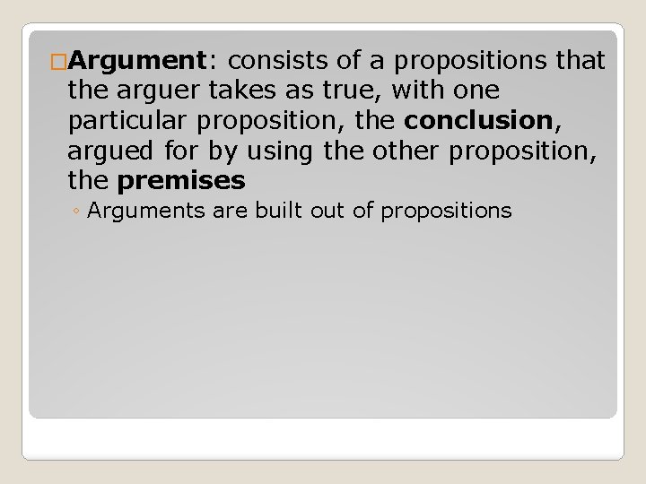 �Argument: consists of a propositions that the arguer takes as true, with one particular