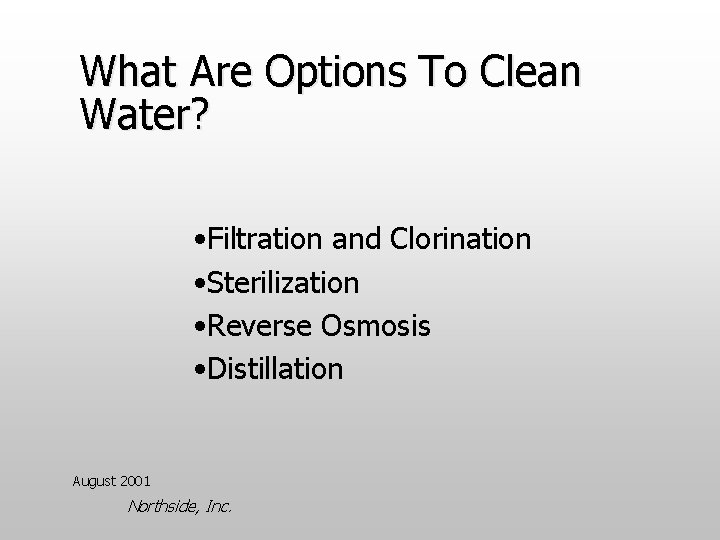 What Are Options To Clean Water? • Filtration and Clorination • Sterilization • Reverse