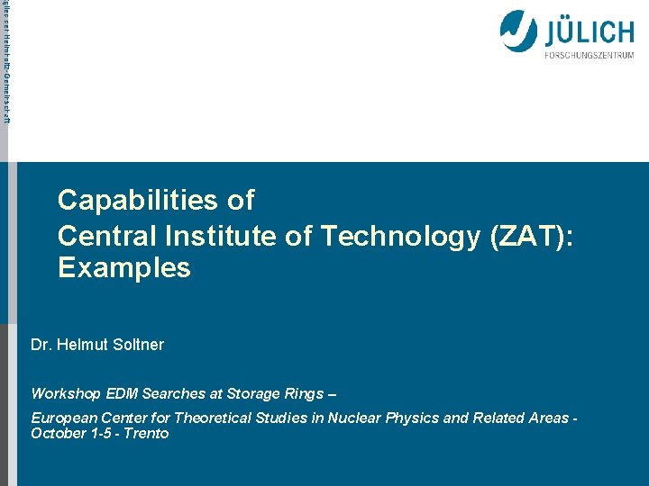 tglied der Helmholtz-Gemeinschaft Capabilities of Central Institute of Technology (ZAT): Examples Dr. Helmut Soltner