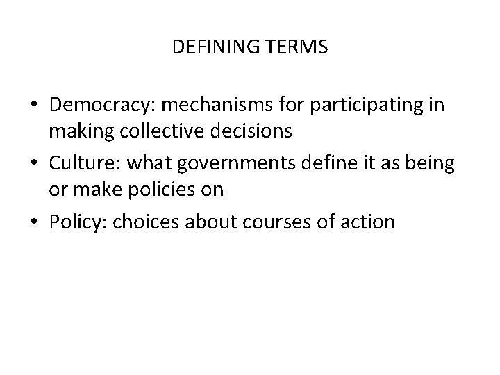 DEFINING TERMS • Democracy: mechanisms for participating in making collective decisions • Culture: what